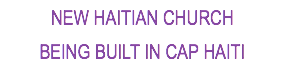 NEW HAITIAN church being built in cap haiti